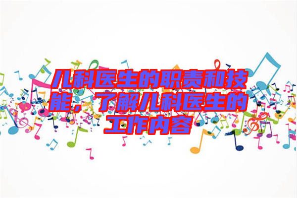 兒科醫(yī)生的職責(zé)和技能，了解兒科醫(yī)生的工作內(nèi)容