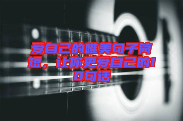 愛(ài)自己的唯美句子簡(jiǎn)短，讓你更愛(ài)自己的10句話