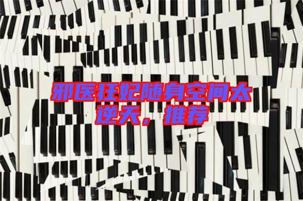 邪醫(yī)狂妃隨身空間太逆天，推薦