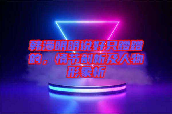 韓漫明明說好只蹭蹭的，情節(jié)剖析及人物形象析