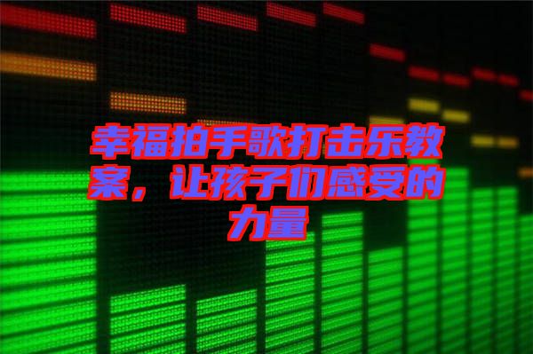 幸福拍手歌打擊樂教案，讓孩子們感受的力量