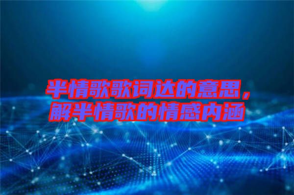 半情歌歌詞達(dá)的意思，解半情歌的情感內(nèi)涵
