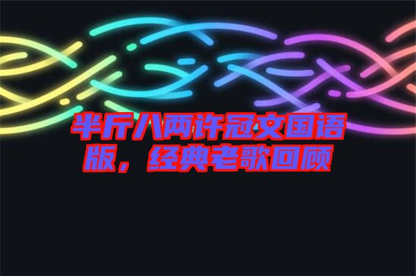 半斤八兩許冠文國語版，經(jīng)典老歌回顧