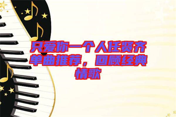 只愛(ài)你一個(gè)人任賢齊單曲推薦，回顧經(jīng)典情歌
