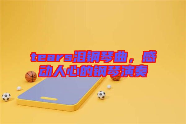 tears淚鋼琴曲，感動人心的鋼琴演奏