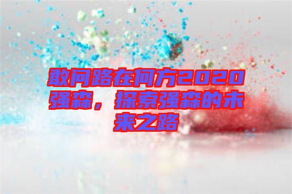 敢問路在何方2020強(qiáng)森，探索強(qiáng)森的未來之路