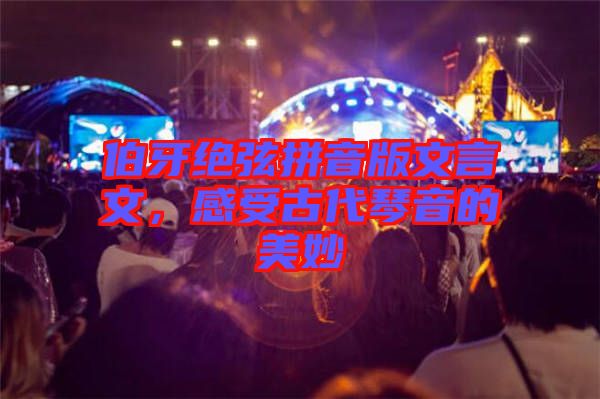 伯牙絕弦拼音版文言文，感受古代琴音的美妙