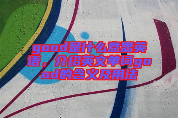 good是什么意思英語，介紹英文單詞good的含義及用法