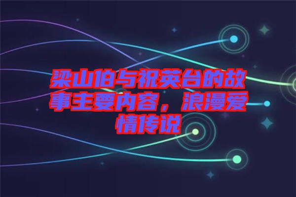 梁山伯與祝英臺的故事主要內(nèi)容，浪漫愛情傳說