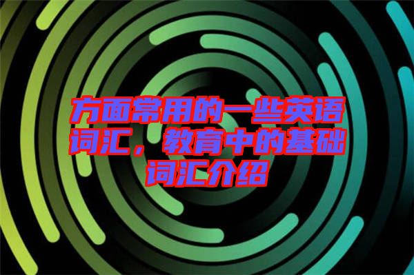 方面常用的一些英語詞匯，教育中的基礎詞匯介紹