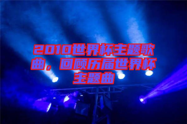 2010世界杯主題歌曲，回顧歷屆世界杯主題曲