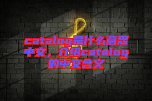 catalog是什么意思中文，介紹catalog的中文含義