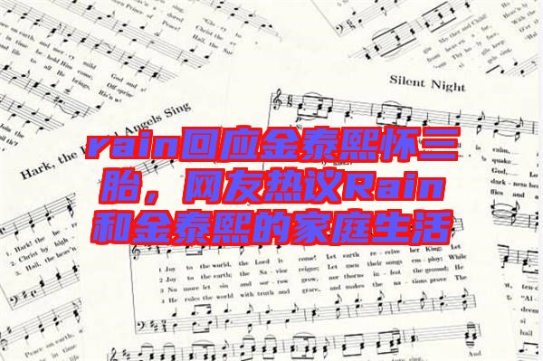 rain回應(yīng)金泰熙懷三胎，網(wǎng)友熱議Rain和金泰熙的家庭生活