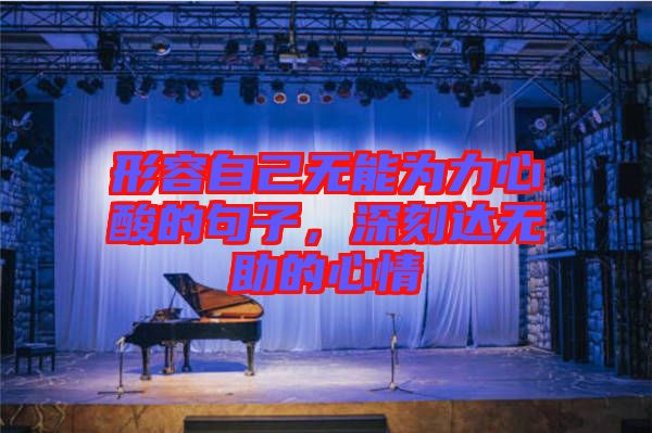 形容自己無能為力心酸的句子，深刻達(dá)無助的心情