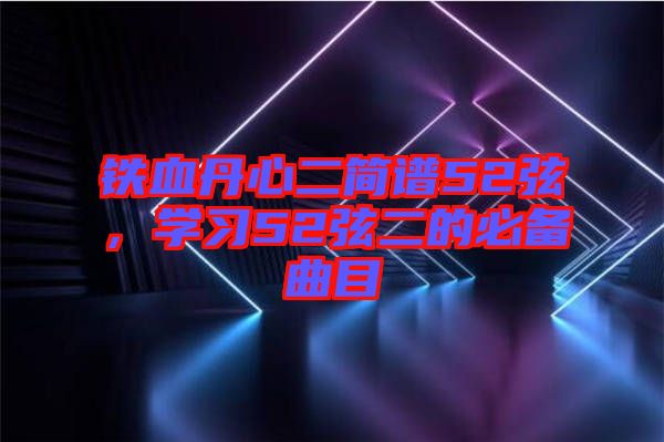 鐵血丹心二簡譜52弦，學習52弦二的必備曲目