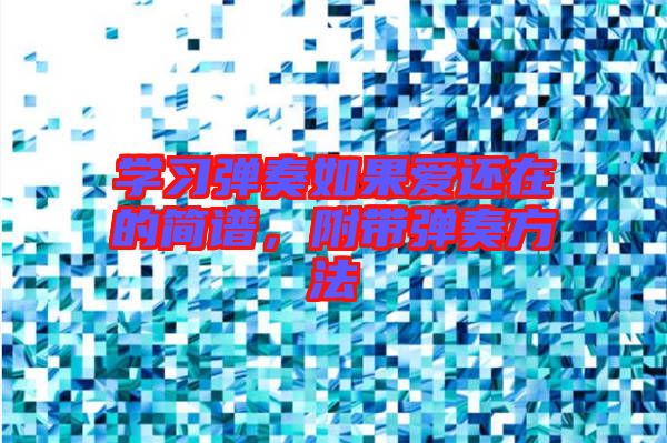 學(xué)習(xí)彈奏如果愛(ài)還在的簡(jiǎn)譜，附帶彈奏方法
