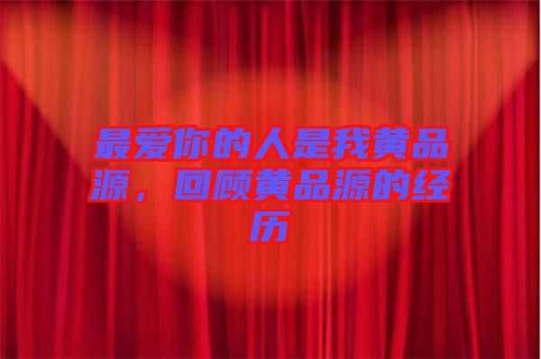 最愛你的人是我黃品源，回顧黃品源的經(jīng)歷