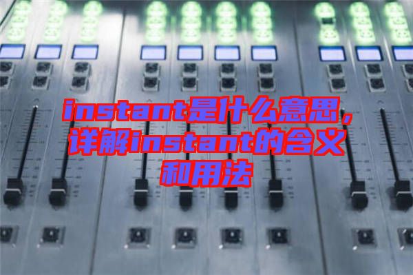 instant是什么意思，詳解instant的含義和用法