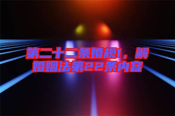 第二十二條婚規(guī)1，解婚姻法第22條內(nèi)容