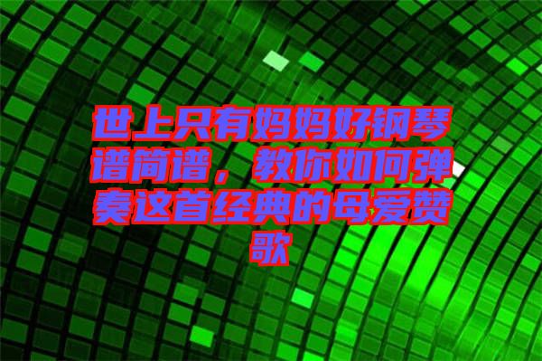 世上只有媽媽好鋼琴譜簡(jiǎn)譜，教你如何彈奏這首經(jīng)典的母愛贊歌