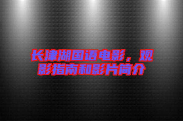 長津湖國語電影，觀影指南和影片簡介