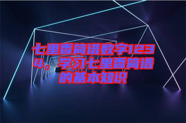 七里香簡譜數(shù)字1234，學(xué)習(xí)七里香簡譜的基本知識