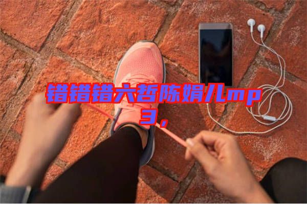 錯錯錯六哲陳娟兒mp3，