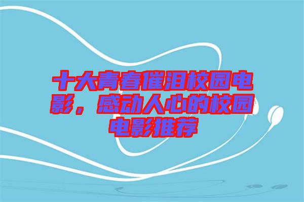 十大青春催淚校園電影，感動人心的校園電影推薦