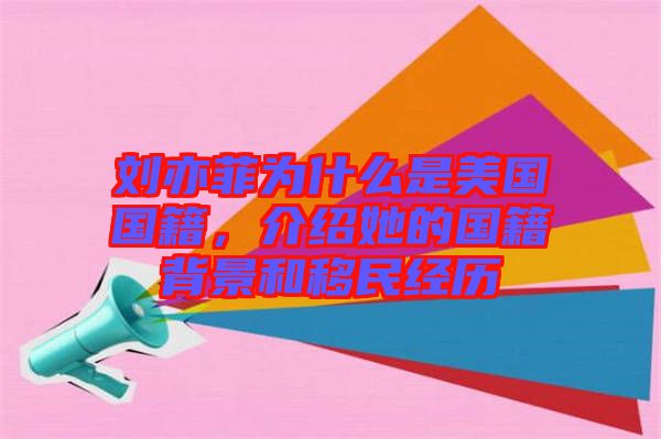 劉亦菲為什么是美國(guó)國(guó)籍，介紹她的國(guó)籍背景和移民經(jīng)歷