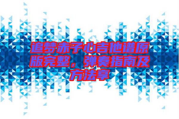 追夢赤子心吉他譜原版完整，彈奏指南及方法享