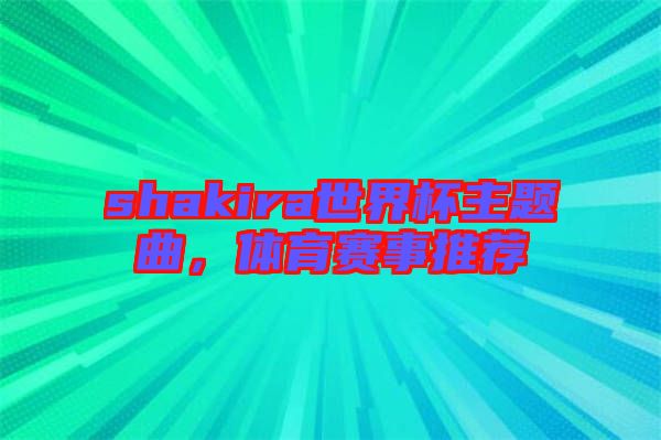shakira世界杯主題曲，體育賽事推薦