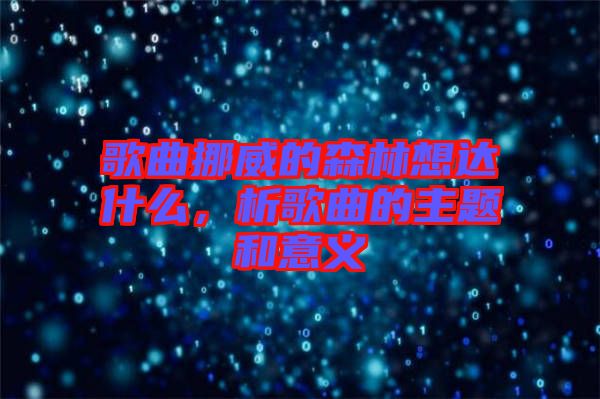 歌曲挪威的森林想達(dá)什么，析歌曲的主題和意義