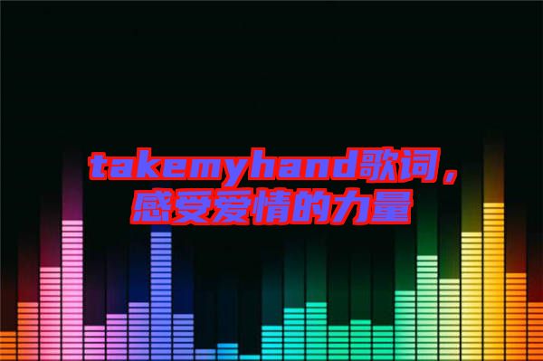 takemyhand歌詞，感受愛(ài)情的力量