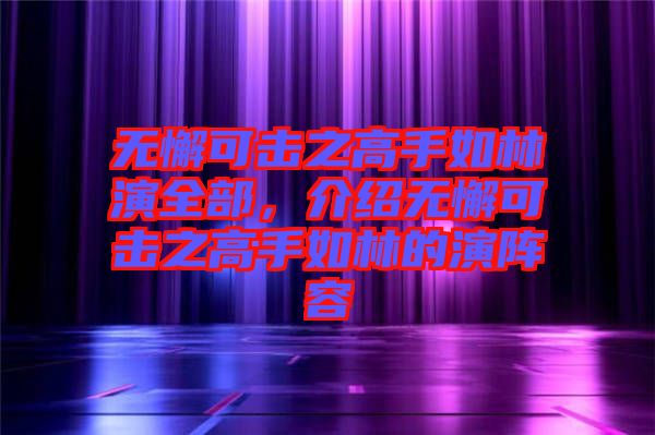 無懈可擊之高手如林演全部，介紹無懈可擊之高手如林的演陣容