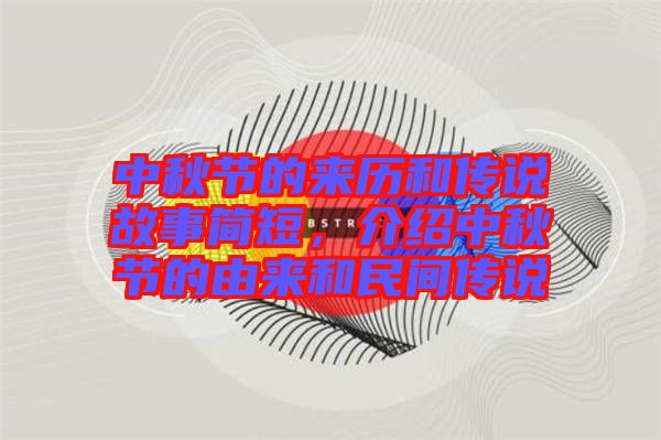 中秋節(jié)的來(lái)歷和傳說(shuō)故事簡(jiǎn)短，介紹中秋節(jié)的由來(lái)和民間傳說(shuō)