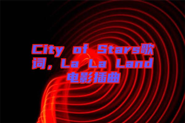 City of Stars歌詞，La La Land電影插曲