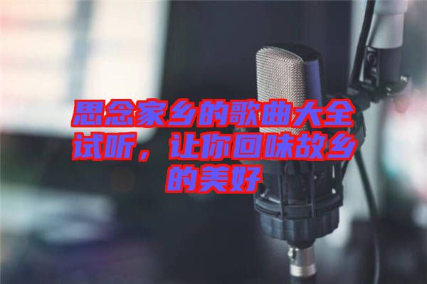 思念家鄉(xiāng)的歌曲大全試聽，讓你回味故鄉(xiāng)的美好