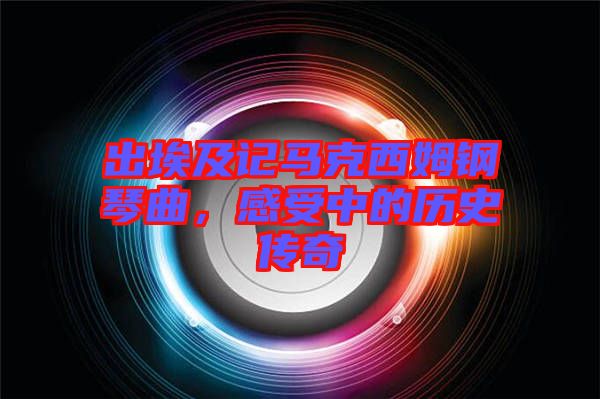 出埃及記馬克西姆鋼琴曲，感受中的歷史傳奇