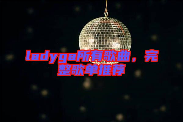 ladyga所有歌曲，完整歌單推薦