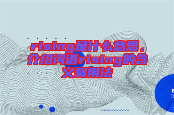 rising是什么意思，介紹詞語rising的含義和用法