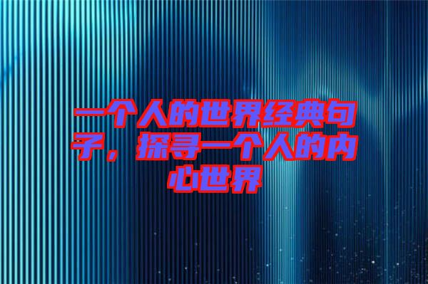 一個人的世界經(jīng)典句子，探尋一個人的內(nèi)心世界