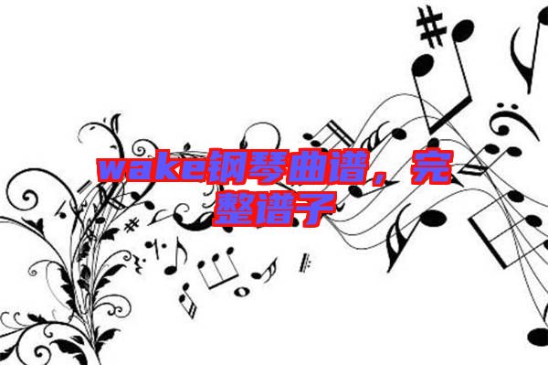 wake鋼琴曲譜，完整譜子