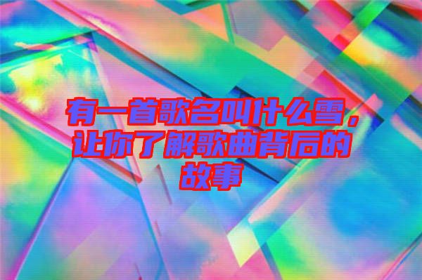 有一首歌名叫什么雪，讓你了解歌曲背后的故事