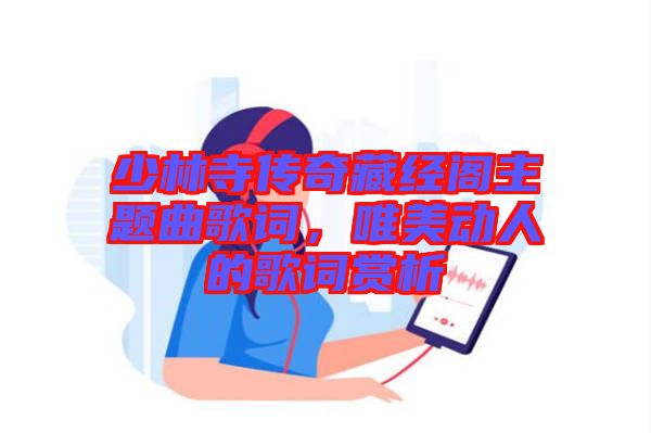少林寺傳奇藏經(jīng)閣主題曲歌詞，唯美動(dòng)人的歌詞賞析