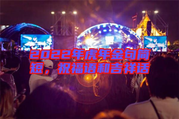 2022年虎年金句簡(jiǎn)短，祝福語(yǔ)和吉祥話