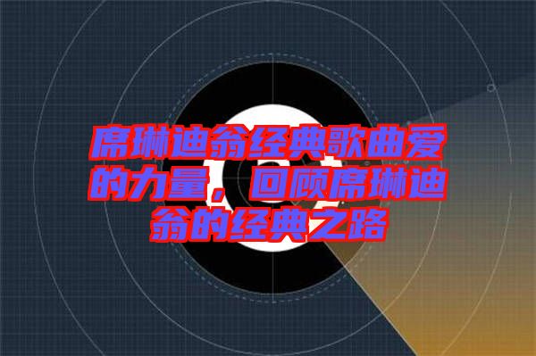 席琳迪翁經(jīng)典歌曲愛的力量，回顧席琳迪翁的經(jīng)典之路