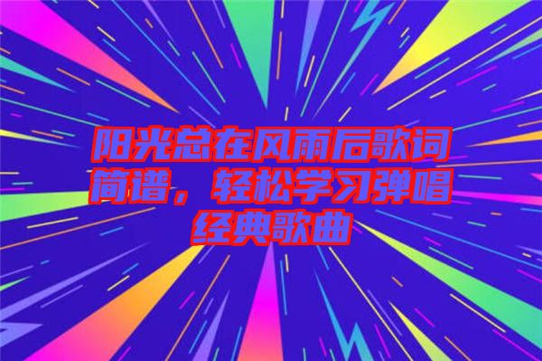 陽(yáng)光總在風(fēng)雨后歌詞簡(jiǎn)譜，輕松學(xué)習(xí)彈唱經(jīng)典歌曲