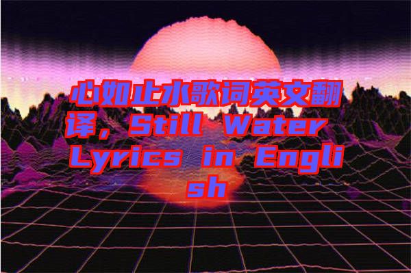 心如止水歌詞英文翻譯，Still Water Lyrics in English