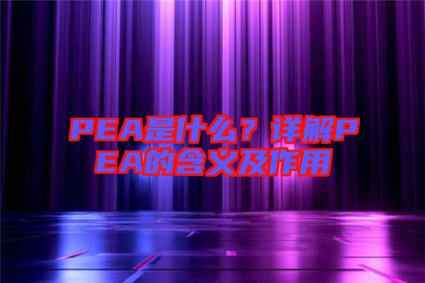 PEA是什么？詳解PEA的含義及作用