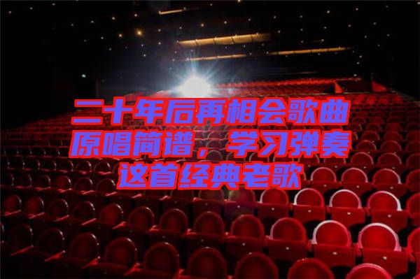 二十年后再相會(huì)歌曲原唱簡(jiǎn)譜，學(xué)習(xí)彈奏這首經(jīng)典老歌
